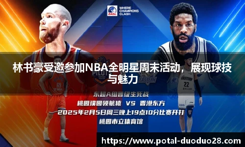 林书豪受邀参加NBA全明星周末活动，展现球技与魅力