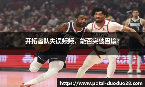 开拓者队失误频频，能否突破困境？