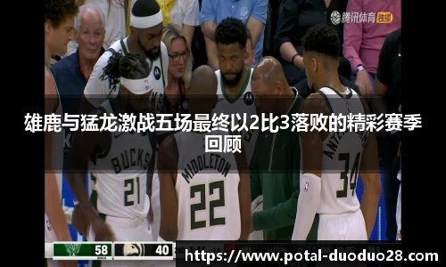 雄鹿与猛龙激战五场最终以2比3落败的精彩赛季回顾