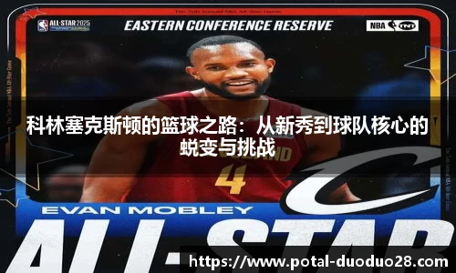 科林塞克斯顿的篮球之路：从新秀到球队核心的蜕变与挑战
