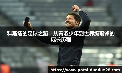 科斯塔的足球之路：从青涩少年到世界级前锋的成长历程