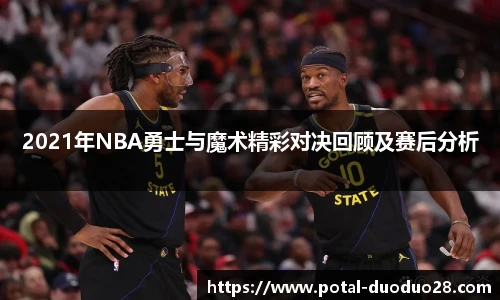 2021年NBA勇士与魔术精彩对决回顾及赛后分析