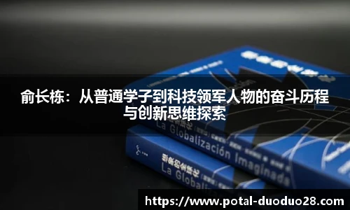 俞长栋：从普通学子到科技领军人物的奋斗历程与创新思维探索
