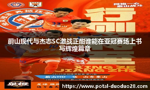 蔚山现代与杰志SC激战正酣谁能在亚冠赛场上书写辉煌篇章